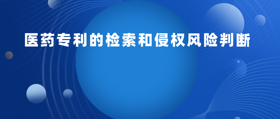 實操：醫(yī)藥專利檢索和侵權(quán)風(fēng)險判斷