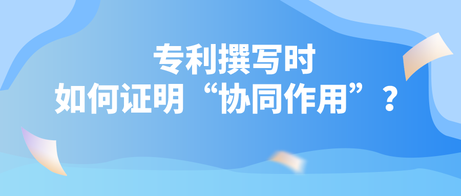 專利撰寫時(shí)如何證明“協(xié)同作用”？